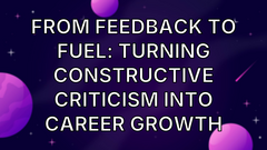 From Feedback to Fuel: Turning Constructive Criticism into Career Growth image