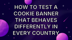 How to test a cookie banner that behaves differently in every country image