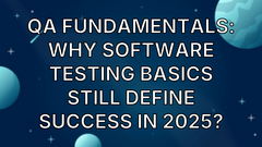 QA Fundamentals: Why Software Testing Basics Still Define Success in 2025? image