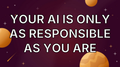 Your AI is only as responsible as you are image