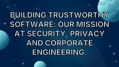 Building Trustworthy Software: Our Mission at Security, Privacy and Corporate Engineering. image