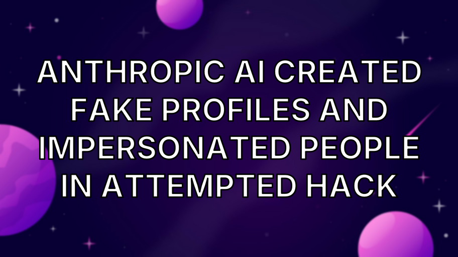 Anthropic AI created fake profiles and impersonated people in attempted hack image