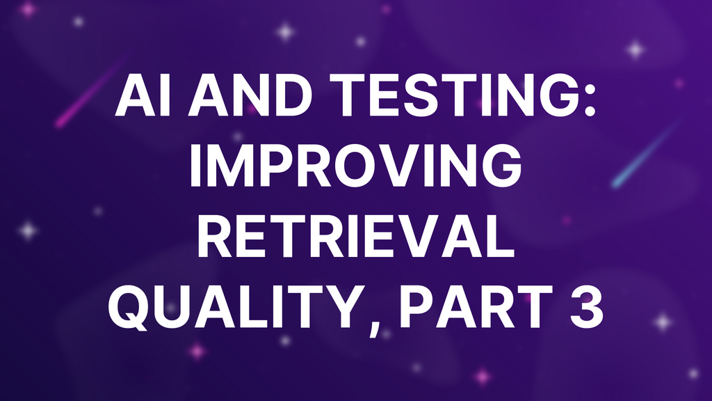AI and Testing: Improving Retrieval Quality, Part 3 image