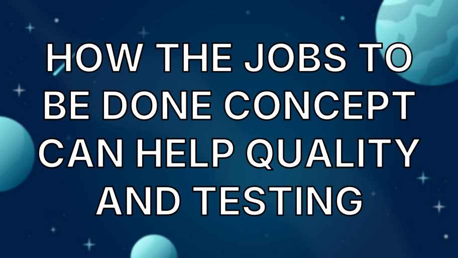 How The Jobs To Be Done Concept Can Help Quality And Testing image