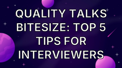 Quality Talks Bitesize: Top 5 Tips for Interviewers image