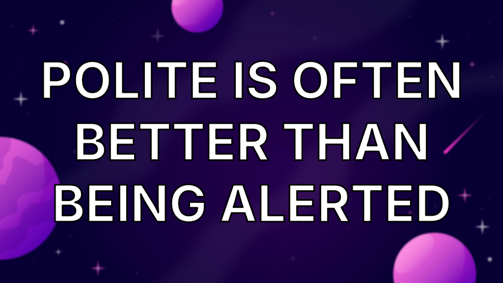 Polite is Often Better Than Being Alerted image