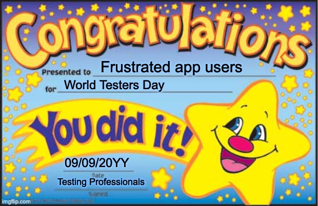 A star certificate meme. Text: Congratulations Frustrated app users for World Testers Day You did it! 09/09/20YY date Testing Professionals signed. There is a smiley star certificate that looks like it's a certificate from a children's party or school. 