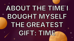 About the Time I Bought Myself the Greatest Gift: Time image