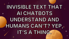 Invisible text that AI chatbots understand and humans can’t? Yep, it’s a thing. image