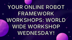 Your Online Robot Framework Workshops: World Wide Workshop Wednesday! image