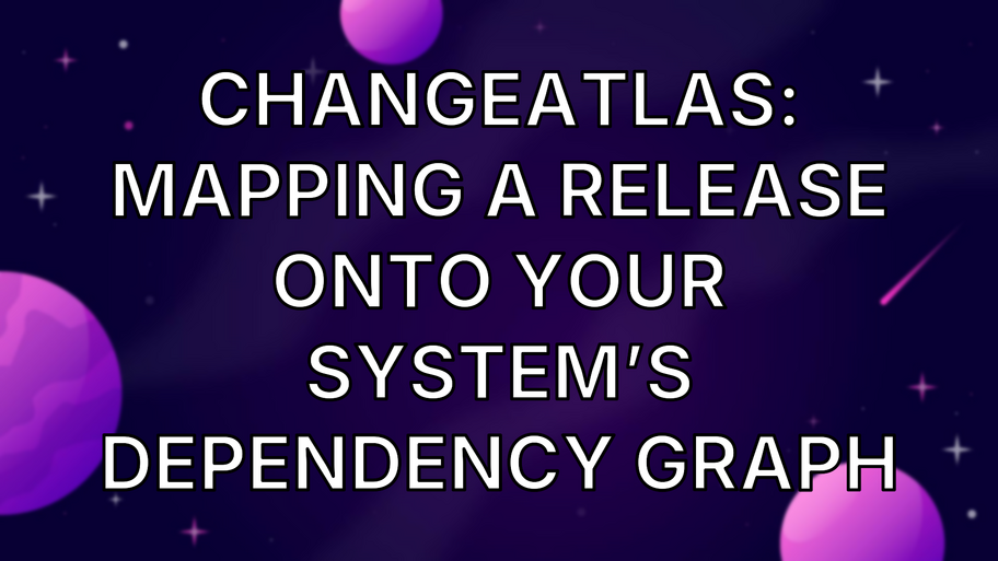 ChangeAtlas: Mapping a release onto your system’s dependency graph image