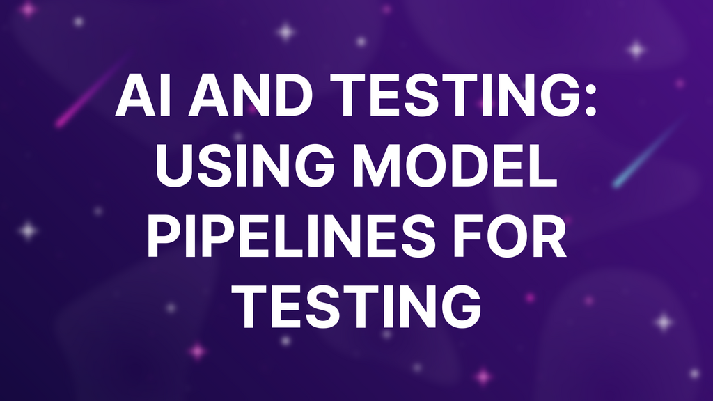 AI and Testing: Using Model Pipelines for Testing image