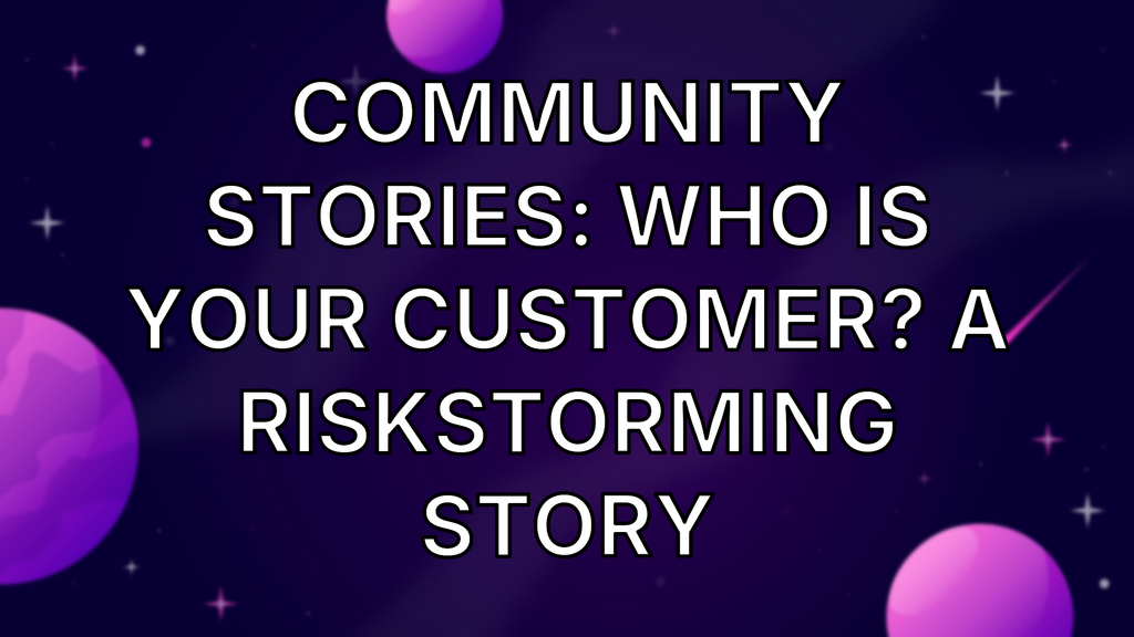 Community Stories: Who Is Your Customer? A RiskStorming Story image
