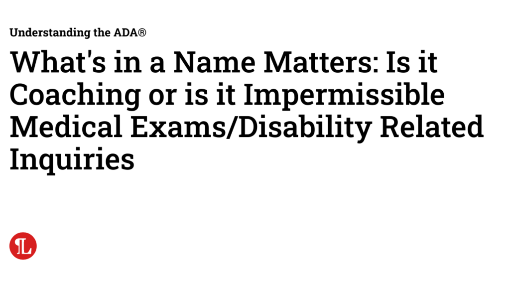 What’s in a Name Matters: Is it Coaching or is it Impermissible Medical Exams/Disability Related Inquiries image image
