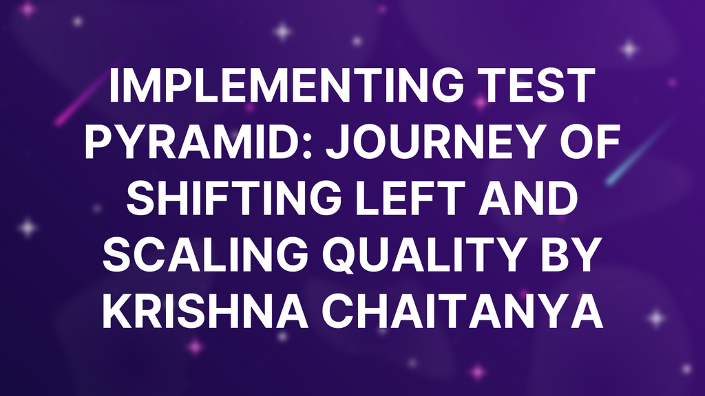 Implementing Test Pyramid: Journey of Shifting Left and Scaling Quality by Krishna Chaitanya image