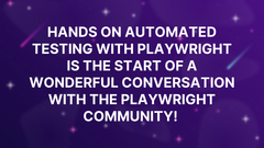 Hands on Automated Testing with Playwright is the start of a wonderful conversation with the Playwright community!  image