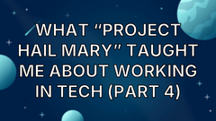 What “Project Hail Mary” Taught Me About Working in Tech (part 4) image