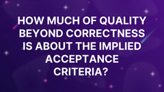 How much of Quality Beyond Correctness is about the implied acceptance criteria?  image
