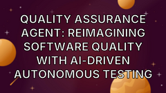 Quality Assurance Agent: Reimagining Software Quality with AI-Driven Autonomous Testing image