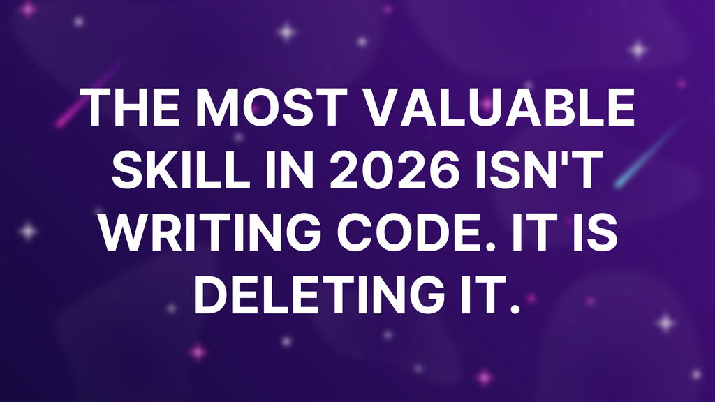 The most valuable skill in 2026 isn't writing code. It is deleting it. image