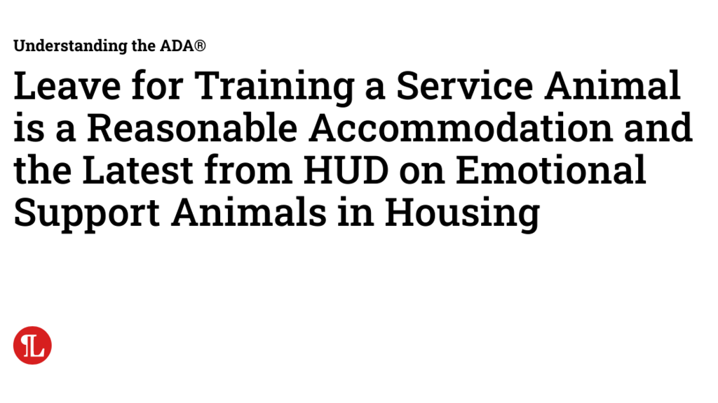 Leave for Training a Service Animal is a Reasonable Accommodation and the Latest from HUD on Emotional Support Animal... image