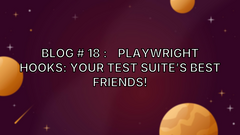 Blog # 18 :🎪 Playwright Hooks: Your Test Suite’s Best Friends! image