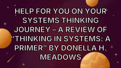Help for you on your systems thinking journey – A review of “Thinking in Systems: A Primer” by Donella H. Meadows image