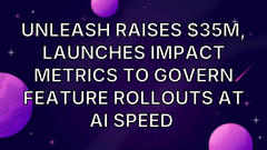 Unleash raises $35M, launches Impact Metrics to govern feature rollouts at AI speed  image