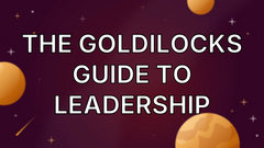 The Goldilocks Guide to Leadership image