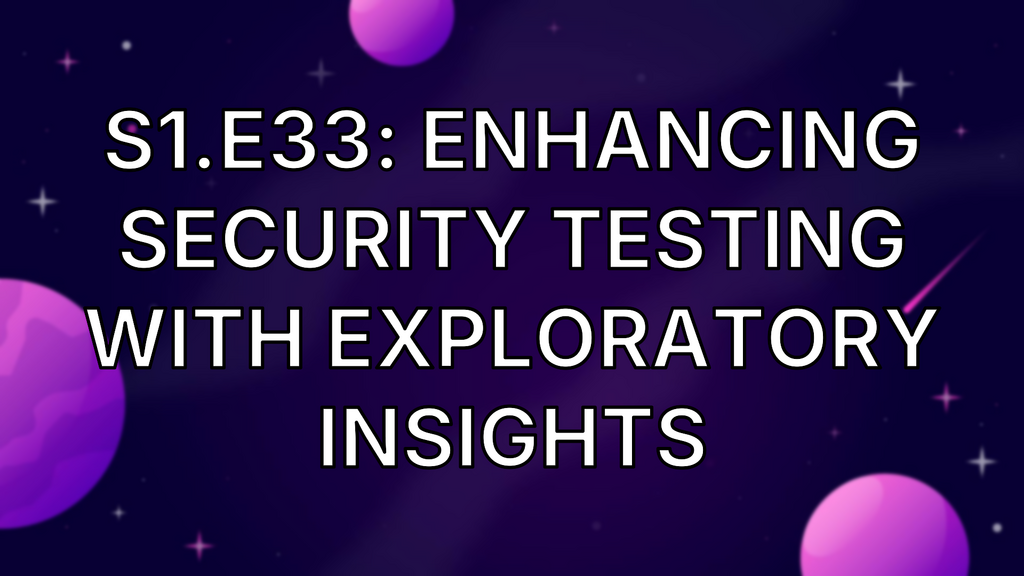 S1.E33: Enhancing Security Testing with exploratory insights image