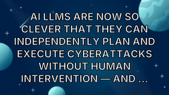 AI LLMs are now so clever that they can independently plan and execute cyberattacks without human intervention — and ... image