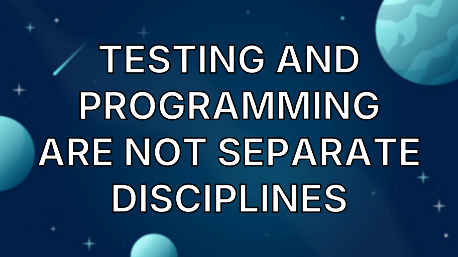 Testing and Programming Are Not Separate Disciplines image