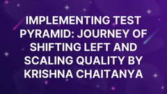 Implementing Test Pyramid: Journey of Shifting Left and Scaling Quality by Krishna Chaitanya image