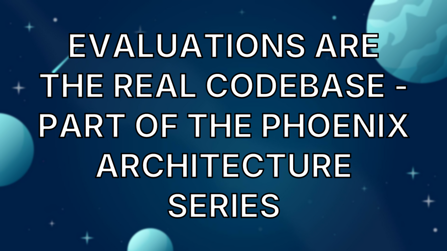Evaluations Are the Real Codebase - part of The Phoenix Architecture series image