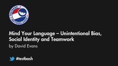 Watch David Evans' talk "Mind Your Language: Unintentional Bias, Social Identity and Teamwork" from TestBash Netherlands 2018 image