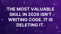 The most valuable skill in 2026 isn't writing code. It is deleting it. image