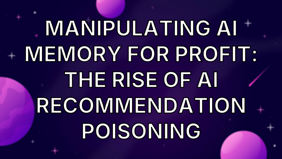 Manipulating AI memory for profit: The rise of AI Recommendation Poisoning image