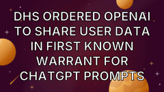 DHS Ordered OpenAI To Share User Data In First Known Warrant For ChatGPT Prompts image