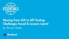 Watch "Moving from Gui to Api Testing: Challenges Faced & Lessons Learnt" with Shivani Gaba from TestBash Essentials 2019 image