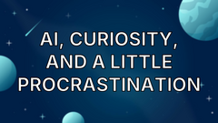 AI, curiosity, and a little procrastination image