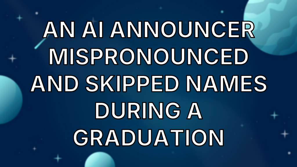 An AI announcer mispronounced and skipped names during a graduation image