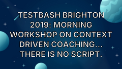 TestBash Brighton 2019: Morning Workshop on Context Driven Coaching... There is no script. image