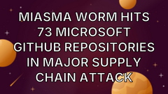 Miasma Worm Hits 73 Microsoft GitHub Repositories in Major Supply Chain Attack image