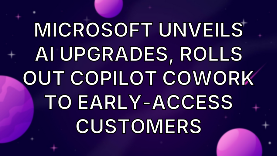 Microsoft unveils AI upgrades, rolls out Copilot Cowork to early-access customers image