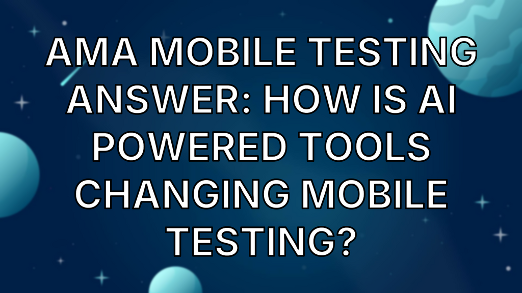 AMA Mobile Testing Answer: How is AI powered tools changing mobile testing? image