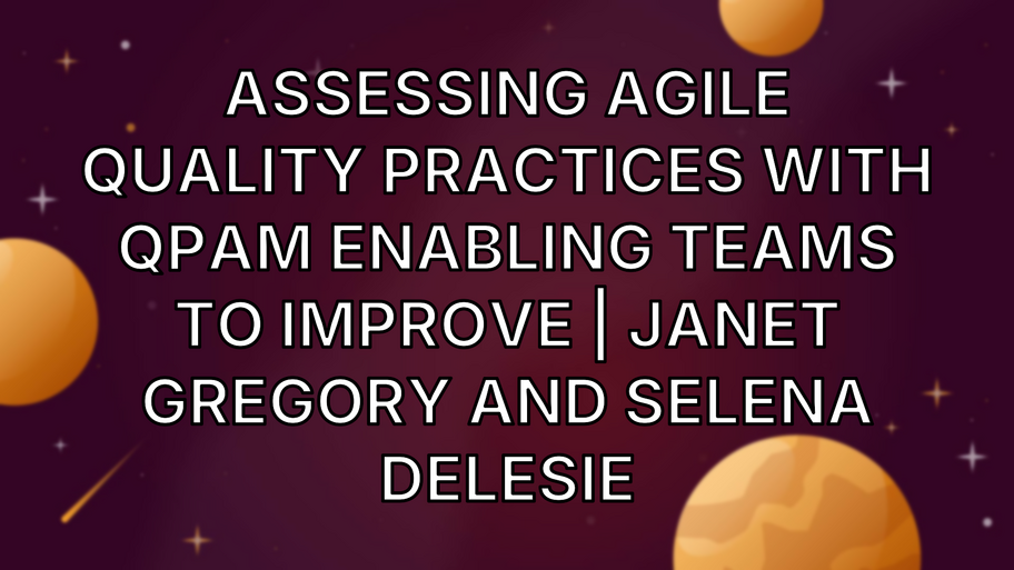 Assessing Agile Quality Practices with QPAM Enabling Teams to Improve | Janet Gregory and Selena Delesie image
