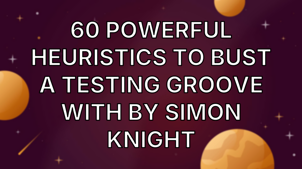 60 Powerful Heuristics to Bust a Testing Groove With By Simon Knight image