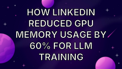 How LinkedIn Reduced GPU Memory Usage by 60% for LLM Training image