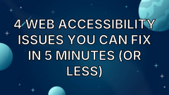 4 Web Accessibility Issues You Can Fix in 5 Minutes (Or Less) image