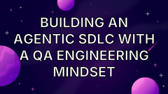 Building an agentic SDLC with a QA engineering mindset image
